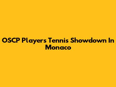 OSCP Players' Tennis Showdown In Monaco