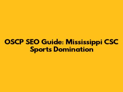 OSCP SEO Guide: Mississippi CSC Sports Domination
