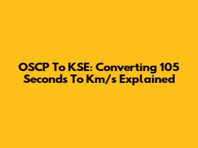 OSCP To KSE: Converting 105 Seconds To Km/s Explained