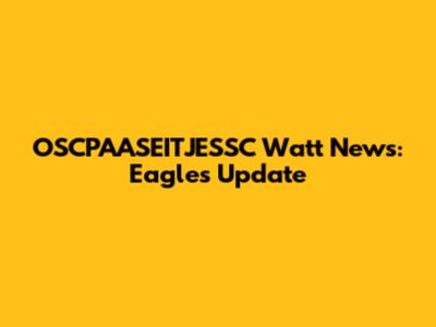 OSCPAASEITJESSC Watt News: Eagles Update