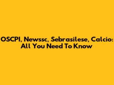 OSCPI, Newssc, Sebrasilese, Calcio: All You Need To Know