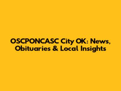OSCPONCASC City OK: News, Obituaries & Local Insights