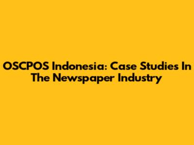 OSCPOS Indonesia: Case Studies In The Newspaper Industry
