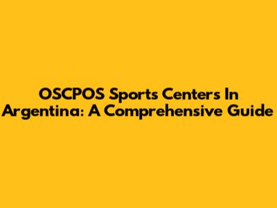 OSCPOS Sports Centers In Argentina: A Comprehensive Guide