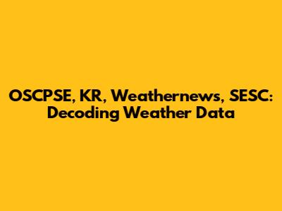 OSCPSE, KR, Weathernews, SESC: Decoding Weather Data