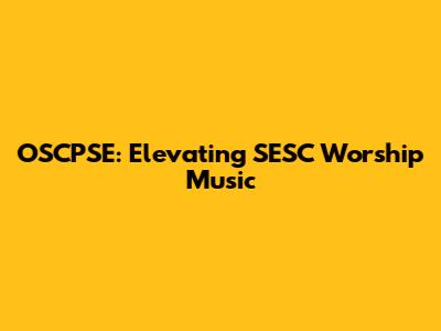 OSCPSE: Elevating SESC Worship Music