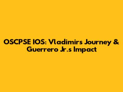 OSCPSE IOS: Vladimir's Journey & Guerrero Jr.'s Impact