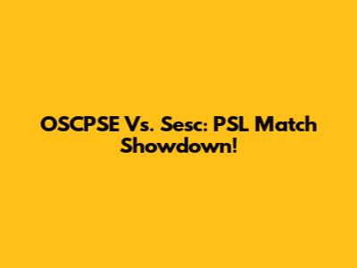 OSCPSE Vs. Sesc: PSL Match Showdown!