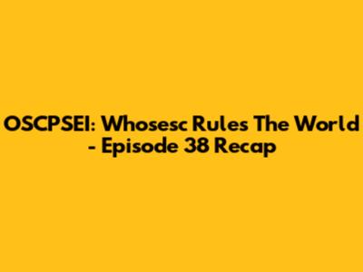 OSCPSEI: Whosesc Rules The World - Episode 38 Recap