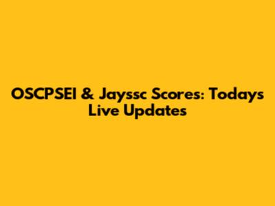 OSCPSEI & Jayssc Scores: Today's Live Updates