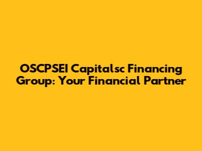 OSCPSEI Capitalsc Financing Group: Your Financial Partner