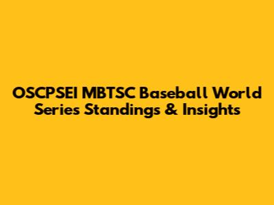 OSCPSEI MBTSC Baseball World Series Standings & Insights