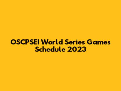 OSCPSEI World Series Games Schedule 2023