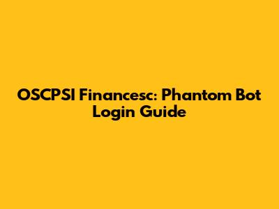OSCPSI Financesc: Phantom Bot Login Guide