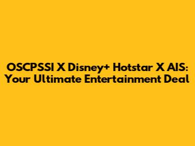 OSCPSSI X Disney+ Hotstar X AIS: Your Ultimate Entertainment Deal