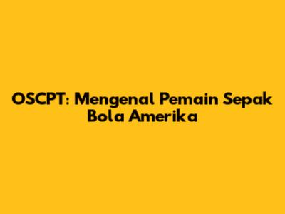 OSCPT: Mengenal Pemain Sepak Bola Amerika