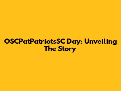 OSCPatPatriotsSC Day: Unveiling The Story