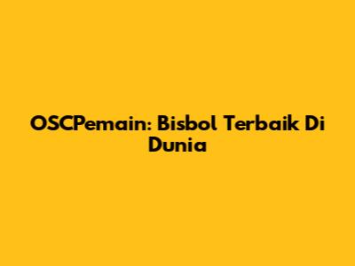 OSCPemain: Bisbol Terbaik Di Dunia