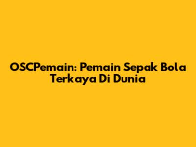 OSCPemain: Pemain Sepak Bola Terkaya Di Dunia