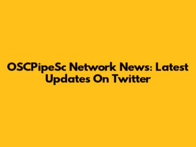 OSCPipeSc Network News: Latest Updates On Twitter