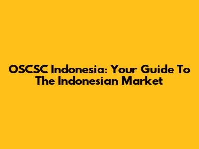 OSCSC Indonesia: Your Guide To The Indonesian Market