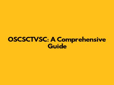 OSCSCTVSC: A Comprehensive Guide