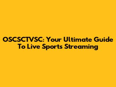 OSCSCTVSC: Your Ultimate Guide To Live Sports Streaming