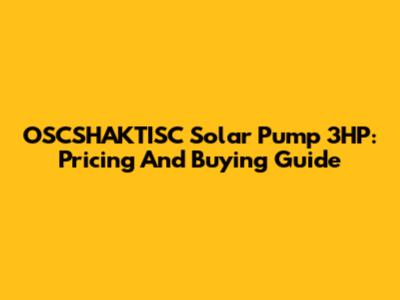 OSCSHAKTISC Solar Pump 3HP: Pricing And Buying Guide