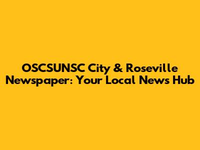 OSCSUNSC City & Roseville Newspaper: Your Local News Hub