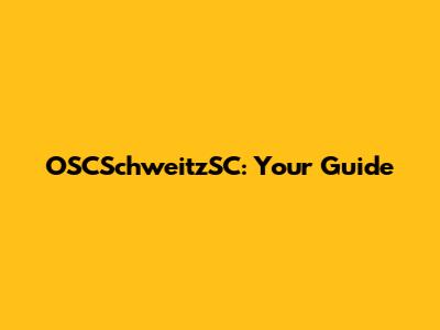 OSCSchweitzSC: Your Guide