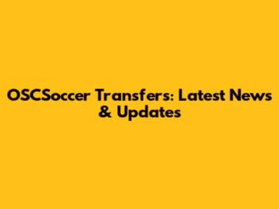 OSCSoccer Transfers: Latest News & Updates