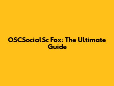OSCSocialSc Fox: The Ultimate Guide