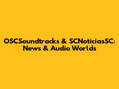 OSCSoundtracks & SCNoticiasSC: News & Audio Worlds