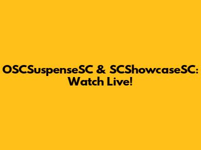 OSCSuspenseSC & SCShowcaseSC: Watch Live!