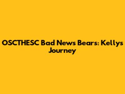 OSCTHESC Bad News Bears: Kelly's Journey
