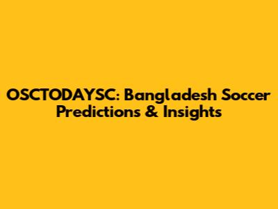 OSCTODAYSC: Bangladesh Soccer Predictions & Insights