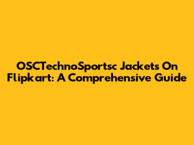 OSCTechnoSportsc Jackets On Flipkart: A Comprehensive Guide