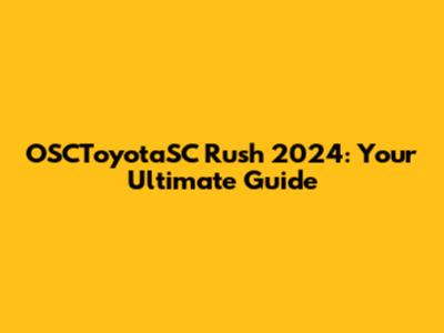 OSCToyotaSC Rush 2024: Your Ultimate Guide