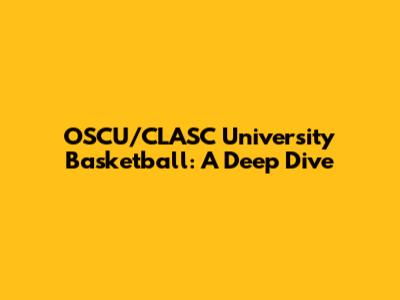 OSCU/CLASC University Basketball: A Deep Dive