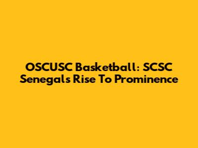 OSCUSC Basketball: SCSC Senegal's Rise To Prominence