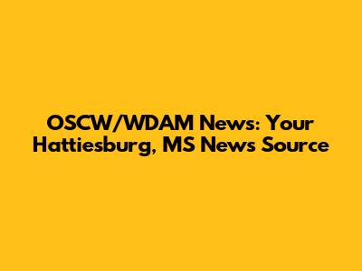 OSCW/WDAM News: Your Hattiesburg, MS News Source