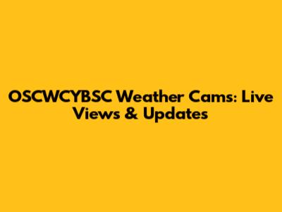 OSCWCYBSC Weather Cams: Live Views & Updates
