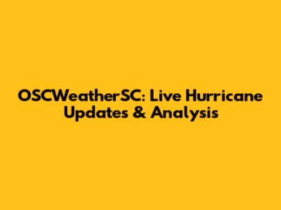 OSCWeatherSC: Live Hurricane Updates & Analysis