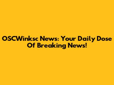 OSCWinksc News: Your Daily Dose Of Breaking News!