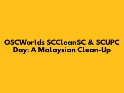 OSCWorld's SCCleanSC & SCUPC Day: A Malaysian Clean-Up