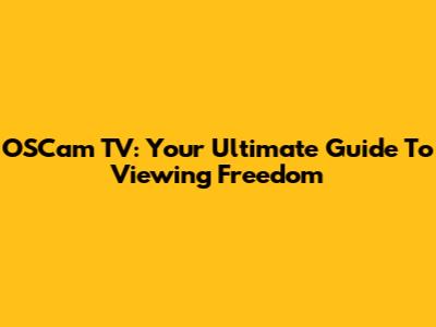OSCam TV: Your Ultimate Guide To Viewing Freedom