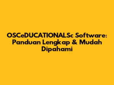 OSCeDUCATIONALSc Software: Panduan Lengkap & Mudah Dipahami