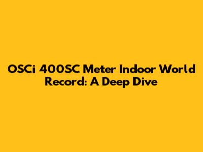 OSCi 400SC Meter Indoor World Record: A Deep Dive