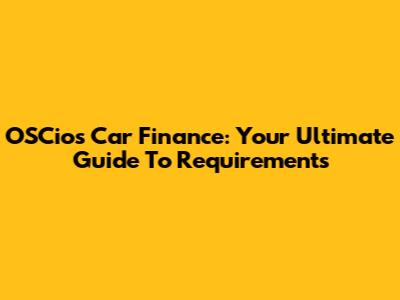 OSCios Car Finance: Your Ultimate Guide To Requirements