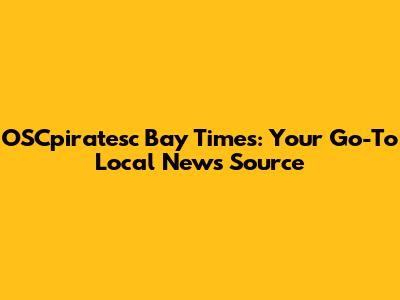 OSCpiratesc Bay Times: Your Go-To Local News Source